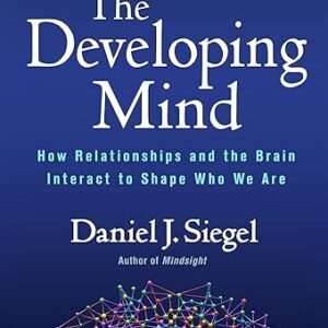 The Developing Mind: How Relationships and the Brain Interact to Shape Who We Are